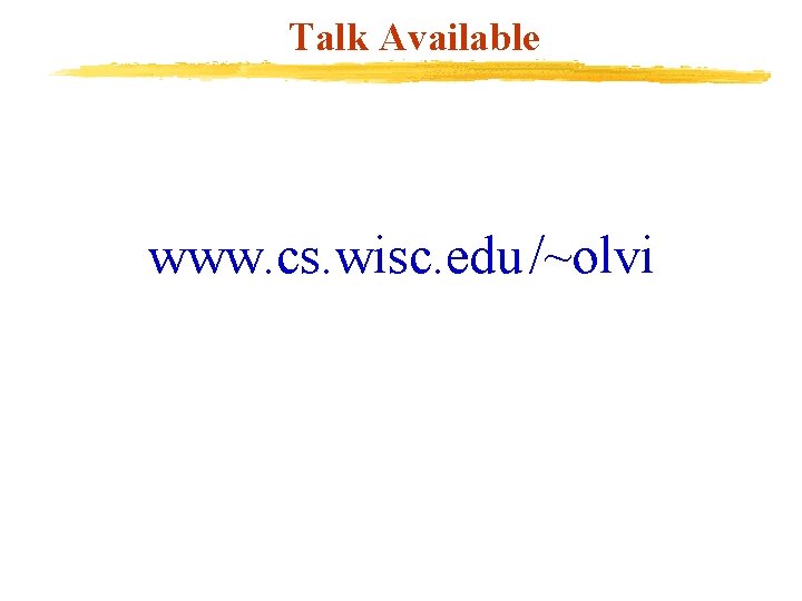 Talk Available www. cs. wisc. edu /~olvi 