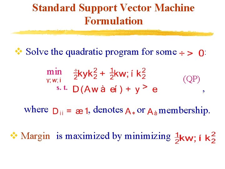 Standard Support Vector Machine Formulation v Solve the quadratic program for some min (QP)