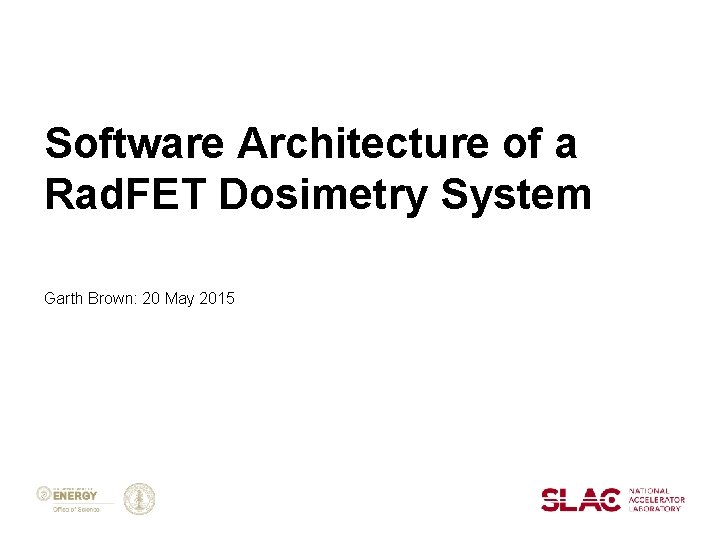 Software Architecture of a Rad. FET Dosimetry System Garth Brown: 20 May 2015 