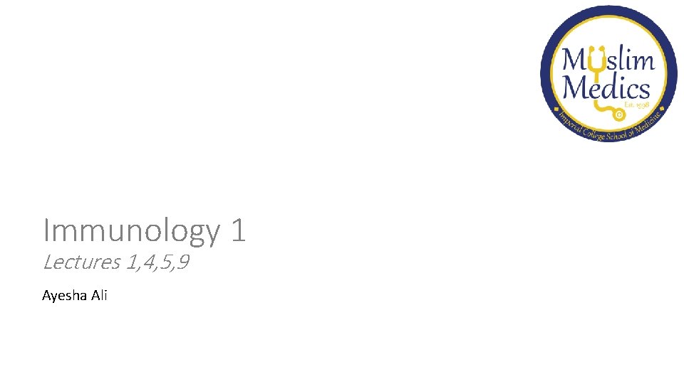 Immunology 1 Lectures 1, 4, 5, 9 Ayesha Ali Immunology 1 Lectures 1, 4, 5, 9 Ayesha Ali