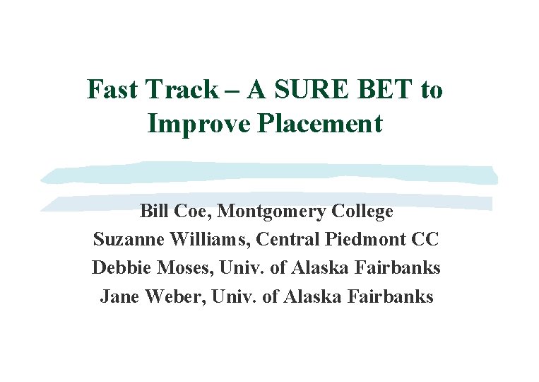 Fast Track – A SURE BET to Improve Placement Bill Coe, Montgomery College Suzanne