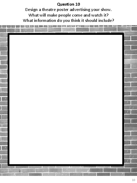Question 10 Design a theatre poster advertising your show. What will make people come Question 10 Design a theatre poster advertising your show. What will make people come