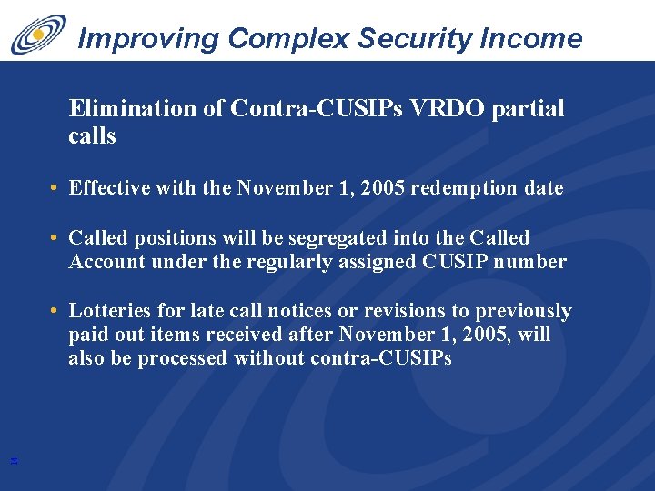 Improving Complex Security Income Elimination of Contra-CUSIPs VRDO partial calls • Effective with the