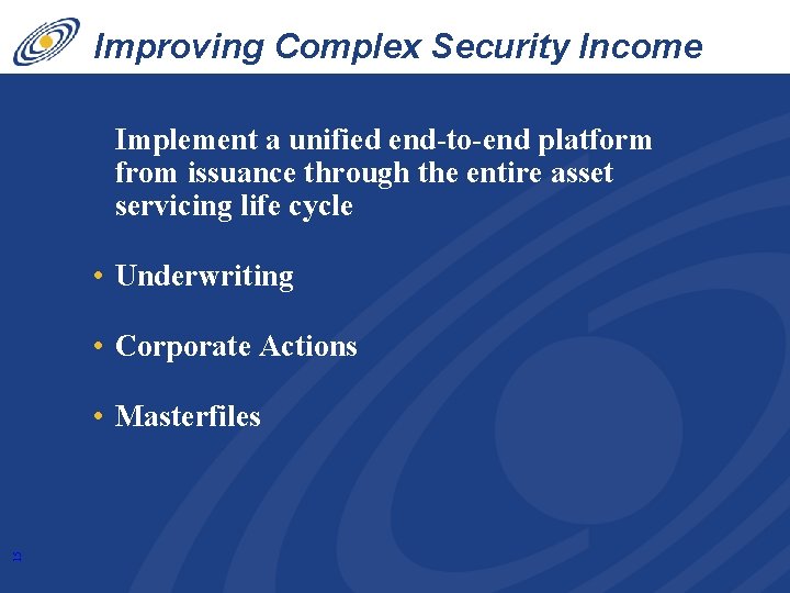 Improving Complex Security Income Implement a unified end-to-end platform from issuance through the entire