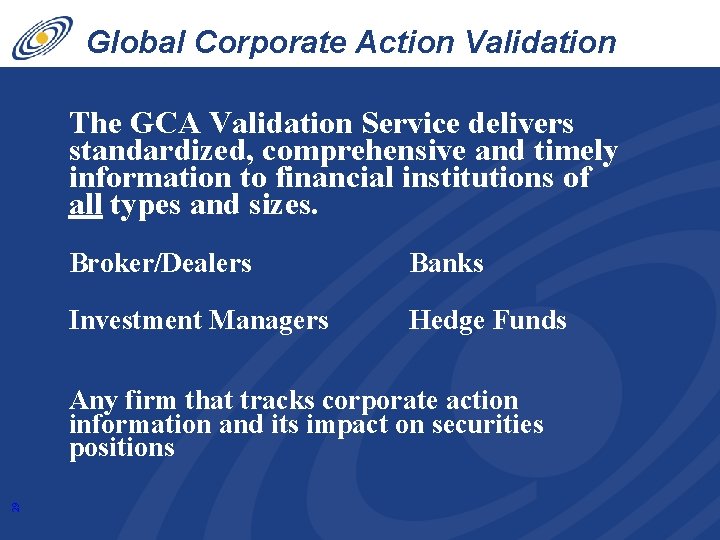 Global Corporate Action Validation Service The GCA Validation Service delivers standardized, comprehensive and timely