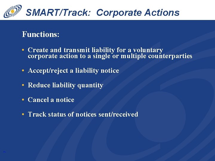 SMART/Track: Corporate Actions Liability Functions: • Create and transmit liability for a voluntary corporate