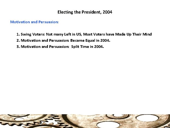 Electing the President, 2004 Motivation and Persuasion: 1. Swing Voters: Not many Left in