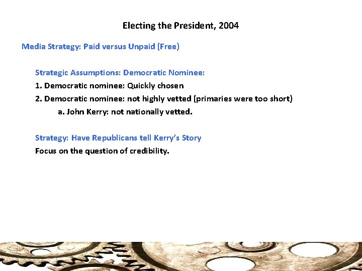 Electing the President, 2004 Media Strategy: Paid versus Unpaid (Free) Strategic Assumptions: Democratic Nominee: