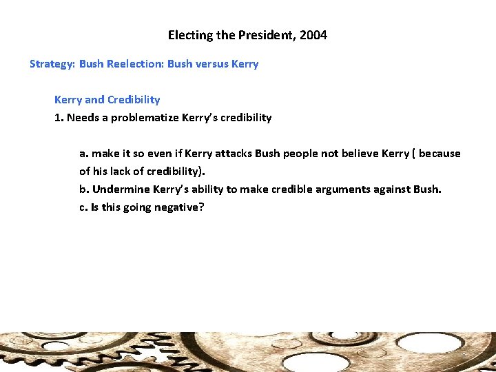 Electing the President, 2004 Strategy: Bush Reelection: Bush versus Kerry and Credibility 1. Needs