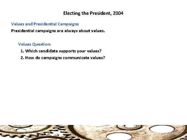 Electing the President, 2004 Values and Presidential Campaigns Presidential campaigns are always about values.