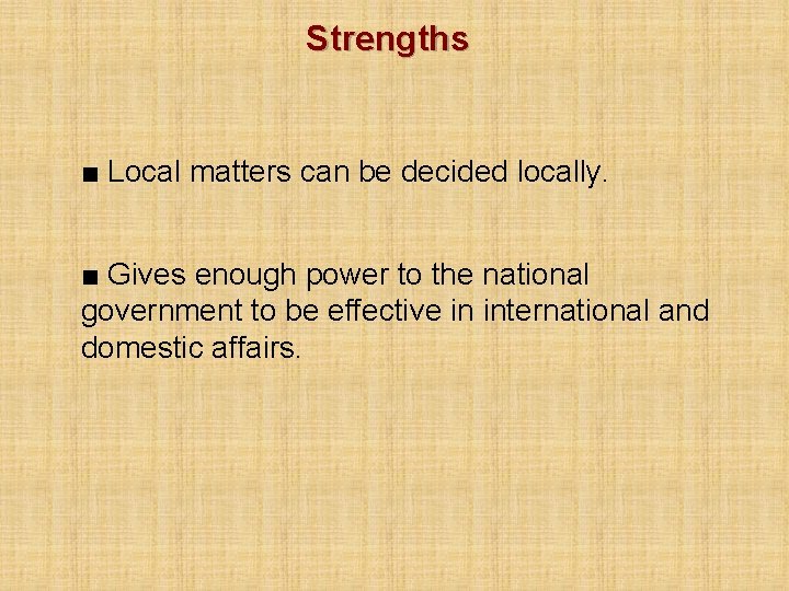 Strengths ■ Local matters can be decided locally. ■ Gives enough power to the