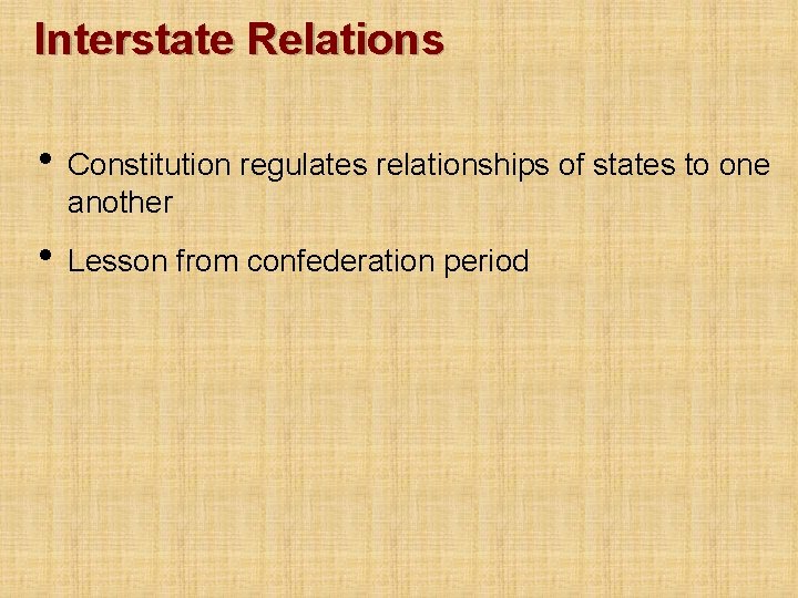 Interstate Relations • Constitution regulates relationships of states to one another • Lesson from