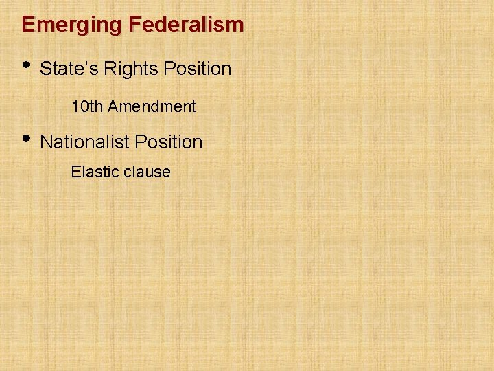 Emerging Federalism • State’s Rights Position 10 th Amendment • Nationalist Position Elastic clause