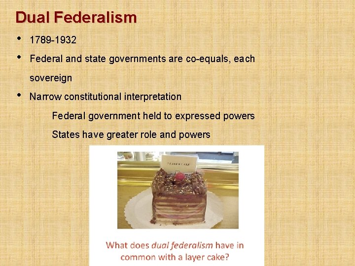 Dual Federalism • 1789 -1932 • Federal and state governments are co-equals, each sovereign