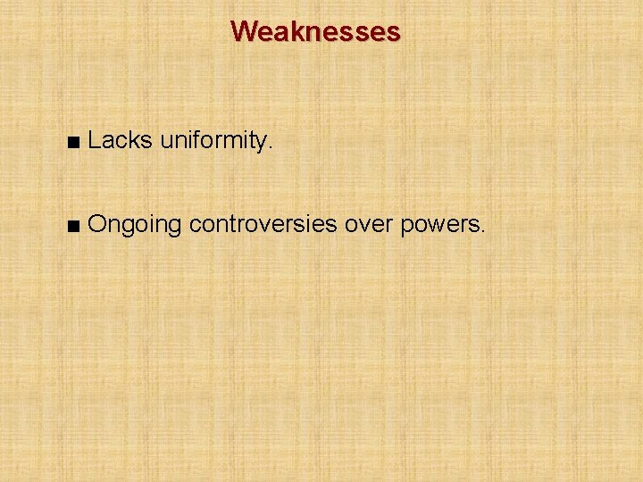 Weaknesses ■ Lacks uniformity. ■ Ongoing controversies over powers. 