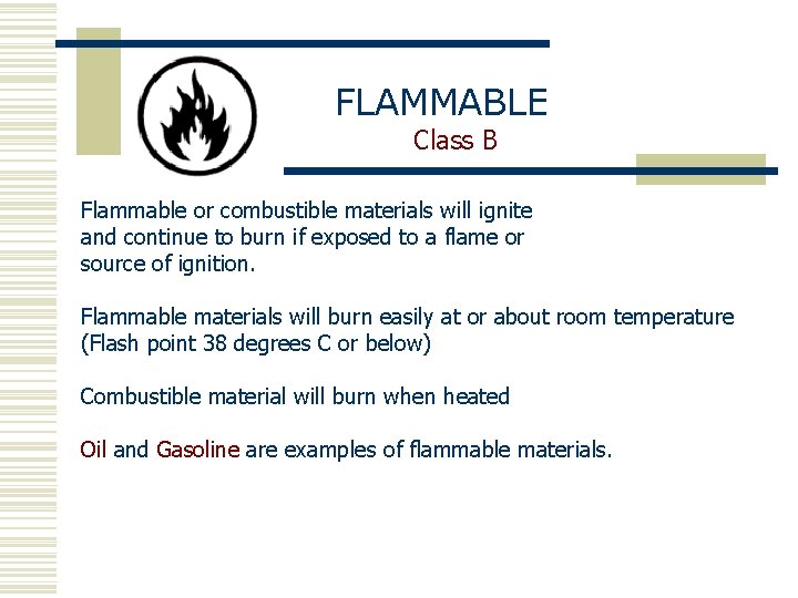 FLAMMABLE Class B Flammable or combustible materials will ignite and continue to burn if
