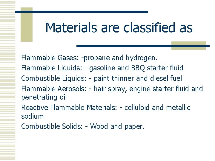 Materials are classified as Flammable Gases: -propane and hydrogen. Flammable Liquids: - gasoline and