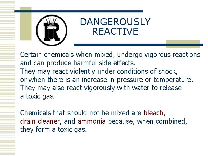 DANGEROUSLY REACTIVE Certain chemicals when mixed, undergo vigorous reactions and can produce harmful side