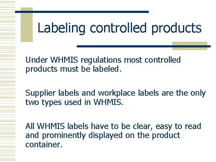 Labeling controlled products Under WHMIS regulations most controlled products must be labeled. Supplier labels