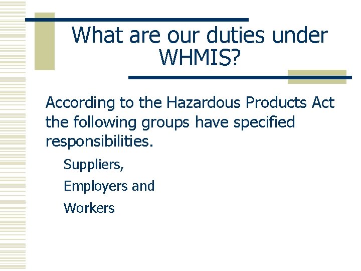 What are our duties under WHMIS? According to the Hazardous Products Act the following