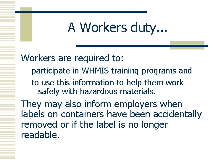 A Workers duty. . . Workers are required to: participate in WHMIS training programs