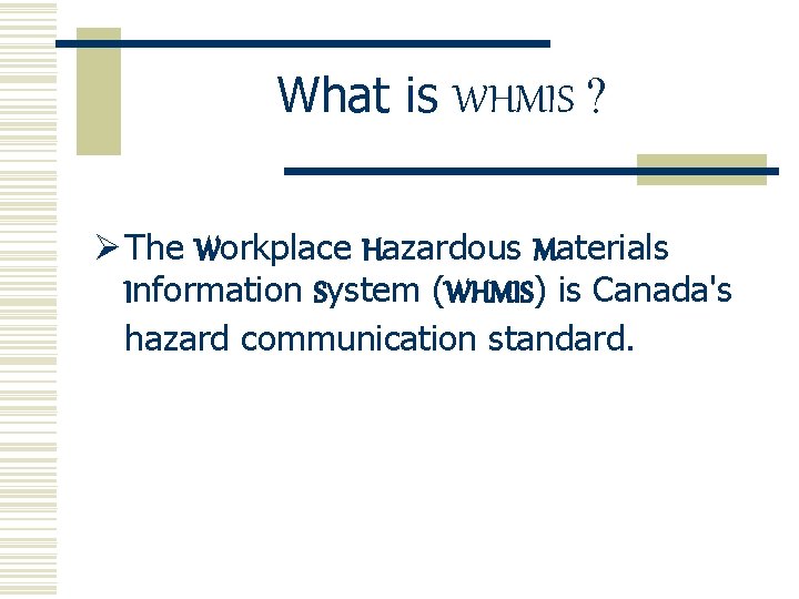What is WHMIS ? Ø The Workplace Hazardous Materials Information System (WHMIS) is Canada's