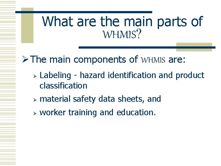 What are the main parts of WHMIS? Ø The main components of WHMIS are: