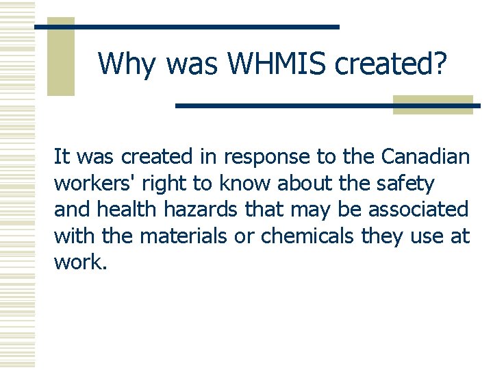 Why was WHMIS created? It was created in response to the Canadian workers' right