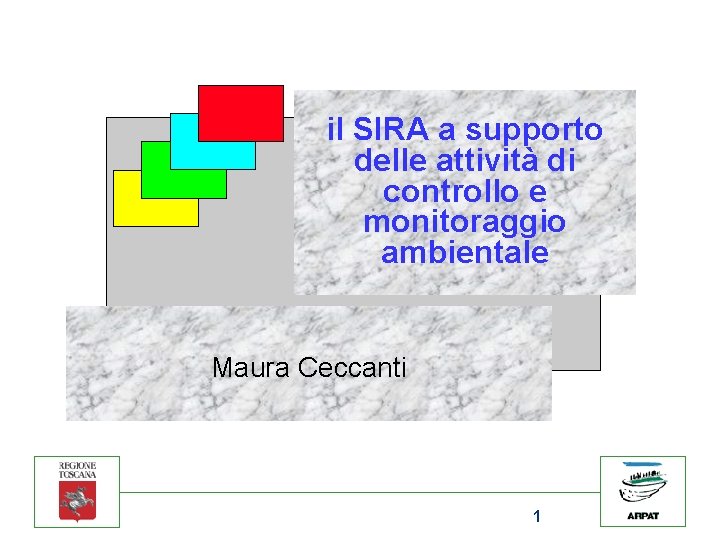 il SIRA a supporto delle attività di controllo e monitoraggio ambientale Maura Ceccanti 1