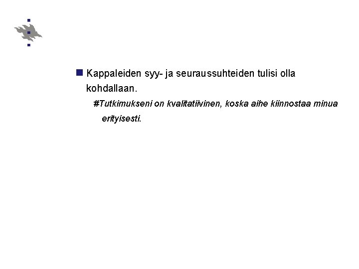 n Kappaleiden syy- ja seuraussuhteiden tulisi olla kohdallaan. #Tutkimukseni on kvalitatiivinen, koska aihe kiinnostaa