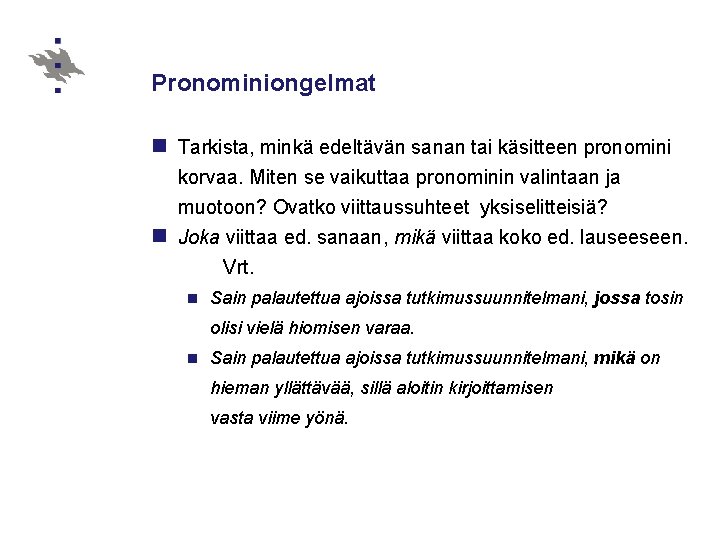 Pronominiongelmat n Tarkista, minkä edeltävän sanan tai käsitteen pronomini korvaa. Miten se vaikuttaa pronominin