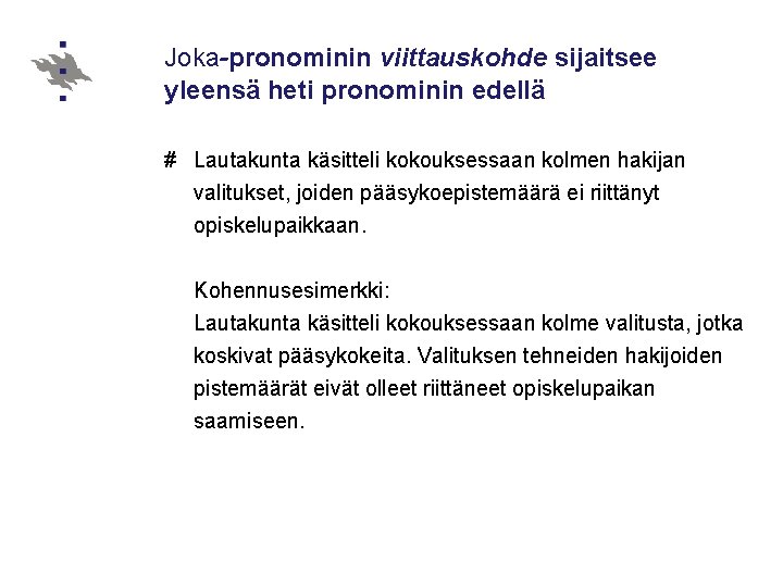 Joka-pronominin viittauskohde sijaitsee yleensä heti pronominin edellä # Lautakunta käsitteli kokouksessaan kolmen hakijan valitukset,