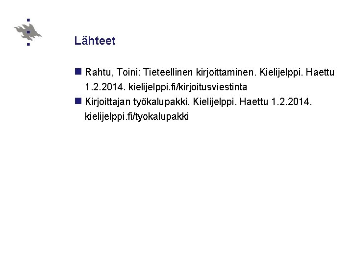 Lähteet n Rahtu, Toini: Tieteellinen kirjoittaminen. Kielijelppi. Haettu 1. 2. 2014. kielijelppi. fi/kirjoitusviestinta n