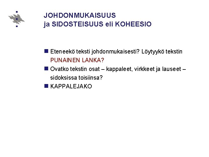 JOHDONMUKAISUUS ja SIDOSTEISUUS eli KOHEESIO n Eteneekö teksti johdonmukaisesti? Löytyykö tekstin PUNAINEN LANKA? n