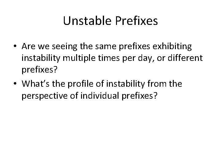 Unstable Prefixes • Are we seeing the same prefixes exhibiting instability multiple times per