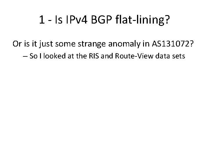 1 - Is IPv 4 BGP flat-lining? Or is it just some strange anomaly