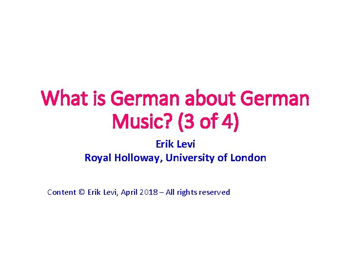 What is German about German Music? (3 of 4) Erik Levi Royal Holloway, University