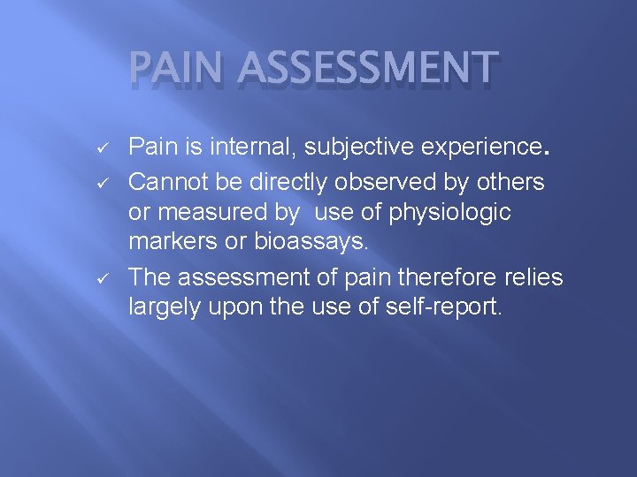 PAIN ASSESSMENT ü ü ü Pain is internal, subjective experience. Cannot be directly observed