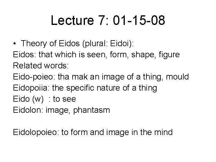 Lecture 7: 01 -15 -08 • Theory of Eidos (plural: Eidoi): Eidos: that which