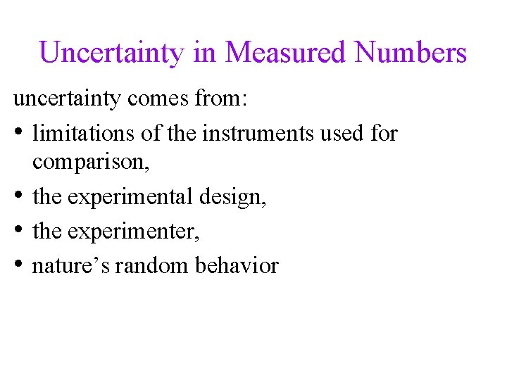 Uncertainty in Measured Numbers uncertainty comes from: • limitations of the instruments used for