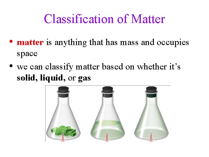 Classification of Matter • matter is anything that has mass and occupies • space