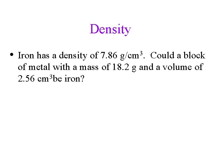 Density • Iron has a density of 7. 86 g/cm 3. Could a block