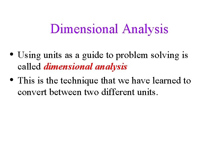 Dimensional Analysis • Using units as a guide to problem solving is • called