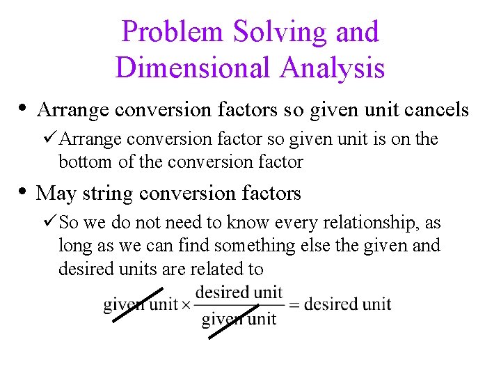 Problem Solving and Dimensional Analysis • Arrange conversion factors so given unit cancels üArrange