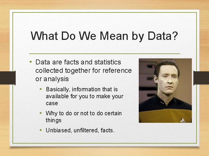 What Do We Mean by Data? • Data are facts and statistics collected together