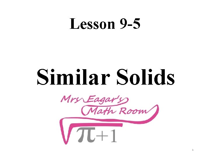 Lesson 9 -5 Similar Solids 1 