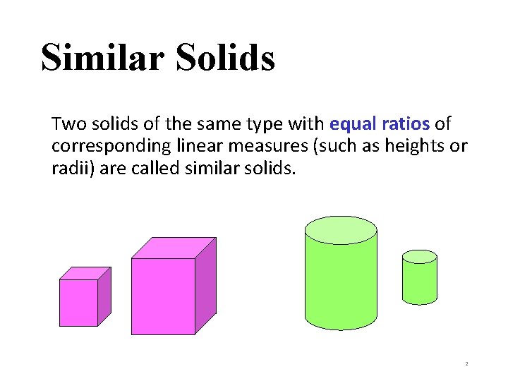 Similar Solids Two solids of the same type with equal ratios of corresponding linear