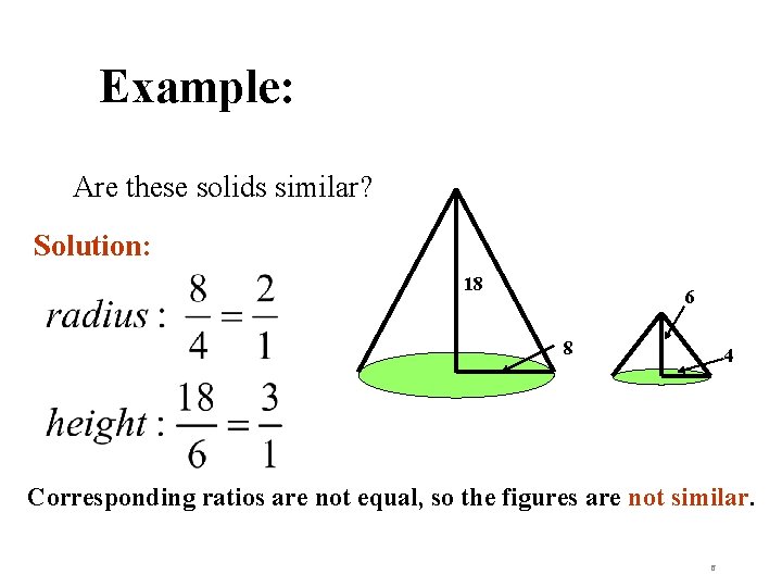 Example: Are these solids similar? Solution: 18 6 8 4 Corresponding ratios are not