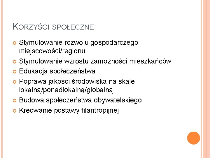 KORZYŚCI SPOŁECZNE Stymulowanie rozwoju gospodarczego miejscowości/regionu Stymulowanie wzrostu zamożności mieszkańców Edukacja społeczeństwa Poprawa jakości