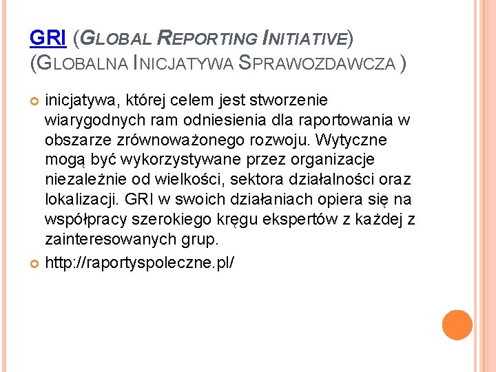 GRI (GLOBAL REPORTING INITIATIVE) (GLOBALNA INICJATYWA SPRAWOZDAWCZA ) inicjatywa, której celem jest stworzenie wiarygodnych